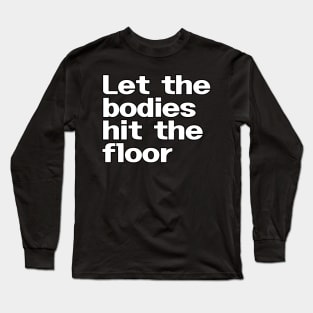 Let The Bodies Hit The Floor Long Sleeve T-Shirt